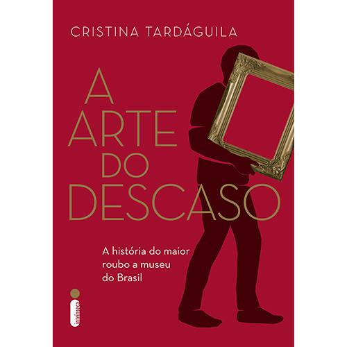 Tamanhos, Medidas e Dimensões do produto Livro - a Arte do Descaso: a História do Maior Roubo a Museu do Brasil