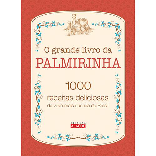Tamanhos, Medidas e Dimensões do produto Livro - o Grande Livro da Palmirinha: 1000 Receitas Deliciosas da Vovó Mais Querida do Brasil