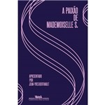A Paixão de Mademoiselle S. - 1ª Ed.