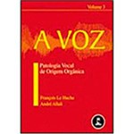 A Voz - Patologia Vocal de Origem Orgânica - Vol. 3