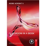 Adobe Acrobat X: Classroom In a Book
