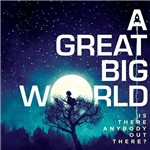 CD - a Great Big World: Is There Anybody Out There?