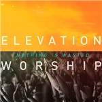 CD - Elevation Workship - Nothing Is Wasted