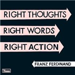 CD - Franz Ferdinand - Right Thoughts, Right Words, Right Actio