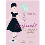 Celebrando Como uma Princesa Judia - Receitas para Fazer Festas e Celebrações Maravilhosas para a Familia e ... 1ª Ed