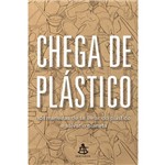 Chega de Plástico - 101 Maneiras de se Livrar do Plástico e Salvar o Mundo - 1ª Ed.