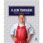 Claude Troisgros - Histórias, Dicas e Receitas