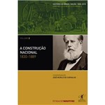 Construção Nacional, A: 1830 - 1889 - Vol. 2 - Coleção História do Brasil Nação - 1808 - 2010
