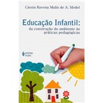 Educacao Infantil - da Construcao do Ambiente as Praticas Pedagogicas - Vozes