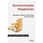 Livro - Escolarização Hospitalar: Educação e Saúde de Mãos Dadas para Humanizar