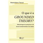 Livro - que é a Grounded Theory, O? Metodologia de Pesquisa e de Teoria Fundamentada Nos Dados