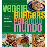 Livro - Veggie Burgers para Todo Mundo - Hambúrgueres Veganos e Vegetarianos Nutritivos e Saborosos