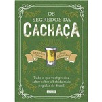 Segredos da Cachaça, Os: Tudo o que Você Precisa Saber Sobre a Bebida Mais Popular do Brasil