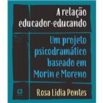 Relacao Educador-educando, a - um Projeto Psicodramatico Baseado em Morin e Moren