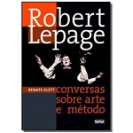 Robert Lepage - Conversas Sobre Arte e Metodo
