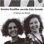 Sandra Duailibe - Sandra Duailibe Convida Cely Curado : a Bossa no Tempo