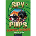 Spy Pups - Bagunça no Circo 1ª Ed.